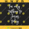 Im Only Talking To Jesus Today Svg Png Eps Pdf Files Jesus Svg Christian Svg Christian Quotes Svg Christian Humor Cricut Silhouette Design 359