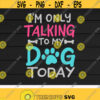 Im Only Talking To My Dog svgFunny Dog Lover svgDog Owner svgDog MomDog Dad svgDigital DownloadPrintSublimation Design 400