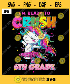 Im Ready To Crush 6th Grade PNG Dance Unicorn Kids Back To School Rainbow JPG
