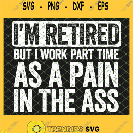 Im Retired But I Work Part Time As A Pain In The Ass SVG PNG DXF EPS 1
