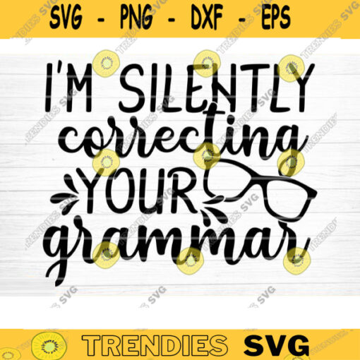 Im Silently Correcting Your Grammar Svg File Funny Quote Vector Printable Clipart Funny Saying Sarcastic Quote Svg Cricut Design 364 copy
