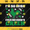 Im So Irish Even My Cock Is Green Svg St Patrick Day Svg Png