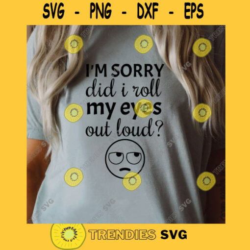 Im Sorry Did I Roll My Eyes Out Loud SVG Funny Emoji SVG
