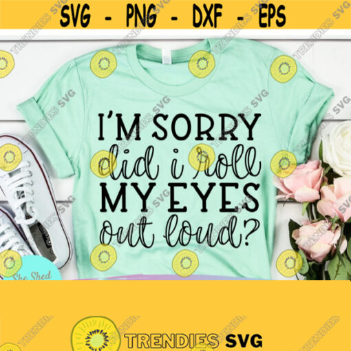 Im Sorry Did I Roll My Eyes Out Loud Svg Sarcasm Svg Sarcastic Svg Funny Mom Svg Sassy Svg Instant Download for Cricut and Silhouette Design 520