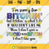 Im Sorry For Bitchin But Bitchin Is What I Do If You Dont Like Me Svg Png