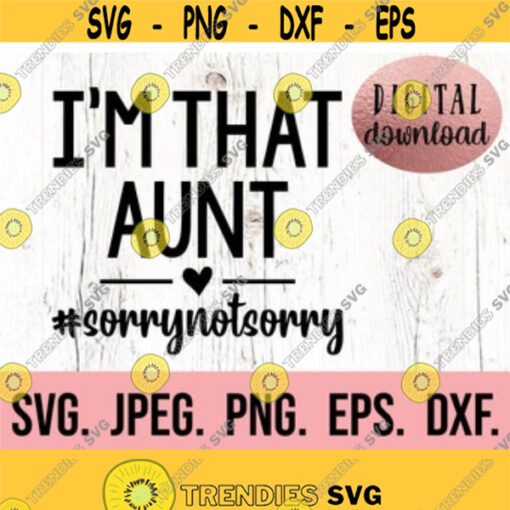 Im That Aunt Sorry Not Sorry SVG Auntie SVG Aunt Design Instant Download Cricut Cut File Best Aunt Ever Aunt Life Design Design 436
