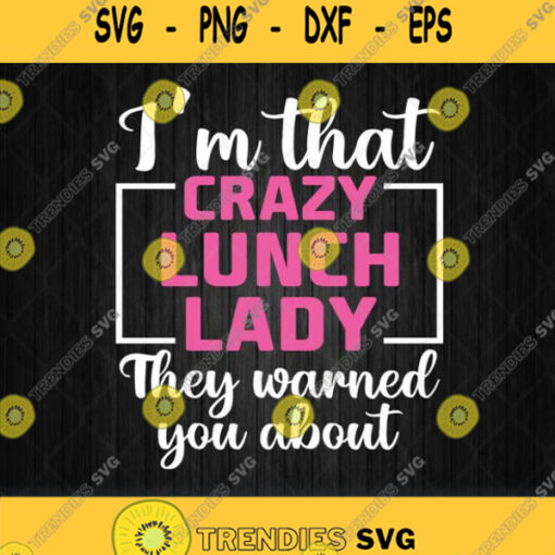 Im That Crazy Lunch Lady They Warned You About Svg