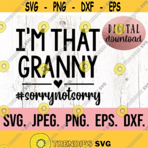 Im That Granny Sorry Not Sorry SVG My Favorite People Call Me Granny Most Loved Granny SVG Cricut Cut File Digital Download Design 526