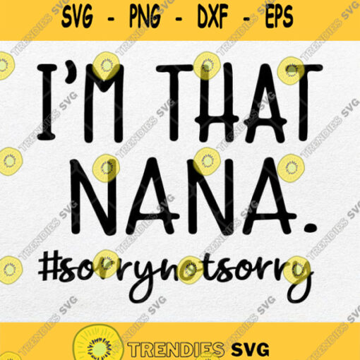 Im That Nana Sorry Not Sorry Svg Png Clipart Silhouette Dxf Eps