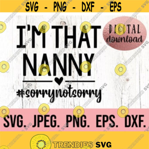 Im That Nanny Sorry Not Sorry SVG Nanny is my Name Spoiling is my Game Most Loved Nanny Nanny svg Digital Download Best Nanny Design 628