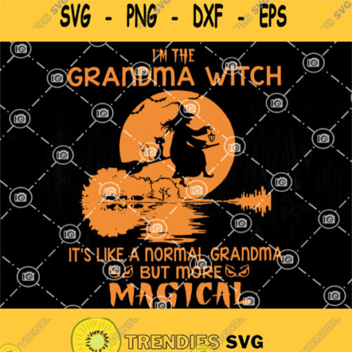 Im The Grandma Witch Its Like A Normal Grandma But More Magical Svg Witches Svg Halloween Svg