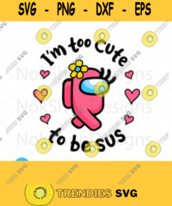 Im Too Cute To Be Sus Svg Among Us Cute Pink Impostor Funny Video Game Gaming Meme Gift For Gamer Svg files for Cricut and Silhouette 49