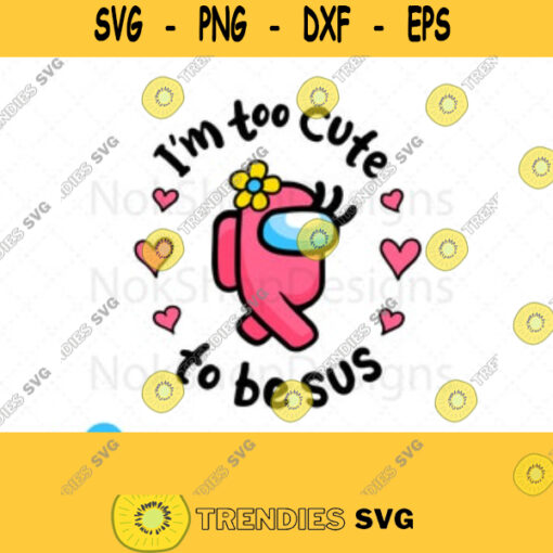 Im Too Cute To Be Sus Svg Among Us Cute Pink Impostor Funny Video Game Gaming Meme Gift For Gamer Svg files for Cricut and Silhouette 49
