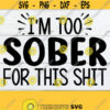 Im Too Sober For This Shit Funny Saying Sarcastic Saying Adult Humor Sober svg Sarcasm Funny Mom Funny Saying SVG Sarcastic Saying Design 1769