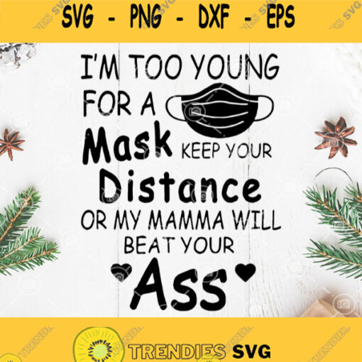 Im Too Young For A Mask Keep Your Distance Or My Mama Will Beat Your Ass Svg Social Distance Svg Keep Your Distance Svg