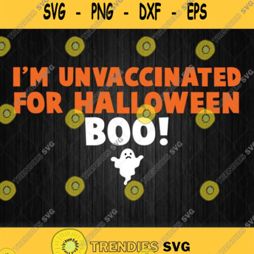 Im Unvaccinated For Halloween Boo Svg Png