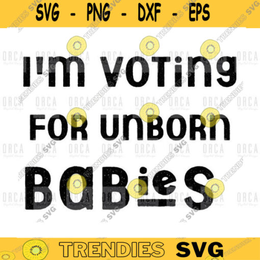 Im Voting For Unborn Babies svgVote svg SVGPNGEPS digital file 371