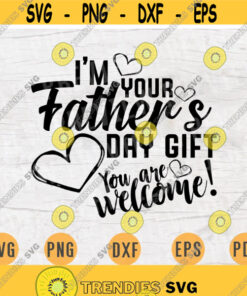 I;m Your Father's Day Gift You Are Welcome SVG File Quote Cricut Cut Files INSTANT DOWNLOAD Cameo Dxf Eps Png Pdf Svg Iron On Shirt n78 Design – Instant Download