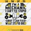 Im a Mechanic I cant fix stupid but I can fix what stupid does. Mechanic svg. Its my job to fix stupid. Mechanic shirt svg. Wrench svg. Design 19