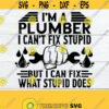 Im a Plumber I cant fix stupid but i can fix what stupid does. Plumber svg. I fix stupid svg.Its my job to fix stupid. Plumber shirt svg Design 73