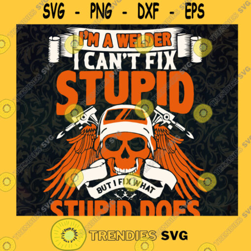 Im a Welder I Cant Fix Stupid But I Fix What Stupid Does SVG Digital Files Cut Files For Cricut Instant Download Vector Download Print Files