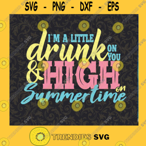 Im a little drunk on you and high on summertime country PNG DIGITAL DOWNLOAD for sublimation or screens Cutting Files Vectore Clip Art Download Instant