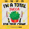 Im a total succa for true crime Svg Cactus svg plant SVG