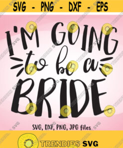 Im going to be a Bride SVG Wedding SVG Bride Iron On Bride To Be Shirt Design Bride Cricut Bride Silhouette Bride Wedding Iron On Design 1409