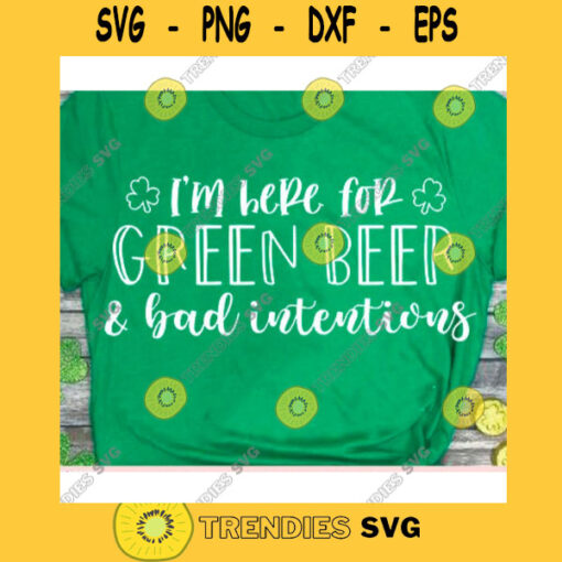 Im here for green beer and bad intentions svgSt Patricks day svgIrish svgSt Pattys day svgSaint patricks day svgSt patrick shirt svg