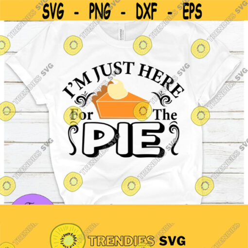 Im just here for the pie. Thanksgiving. Funny. Cute. Digital Download. Pie. I love pie. Design 1014
