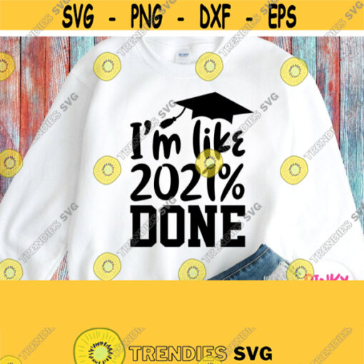 Im like 2021 Done Svg Graduate Svg Funny Graduation Shirt Svg Grad Shirt Svg Boy Girl Cricut Design Silhouette Sublimation iron on Design 570