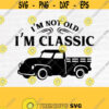 Im not Old Im a Classic Svg File Classic Car Svg Vintage Car Svg Dad Svg Old Truck Svg Grandpa SvgDesign 280