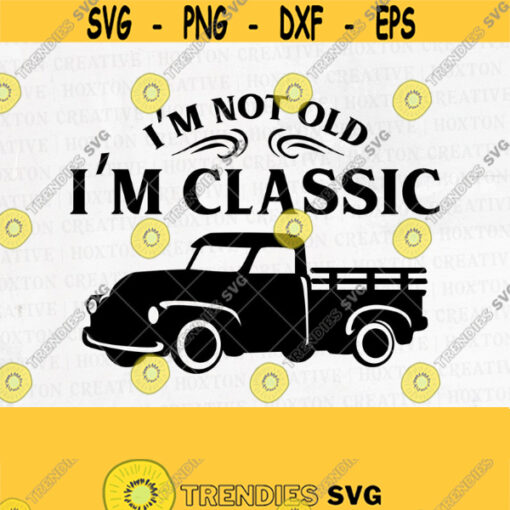 Im not Old Im a Classic Svg File Classic Car Svg Vintage Car Svg Dad Svg Old Truck Svg Grandpa SvgDesign 280
