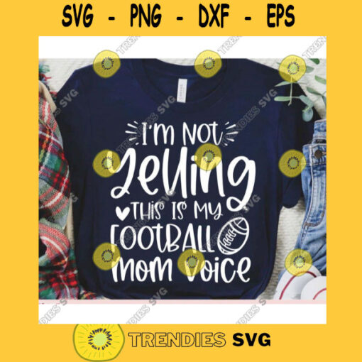 Im not Yelling this is my Football Mom voice svgFootball shirt svgFootball ball svgFootball cut fileFootball svg file for cricut