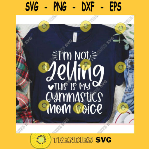 Im not Yelling this is my Gymnastics Mom voice svgGymnastics shirt svgGymnastics svgGymnastics cut fileGymnastics svg file for cricut