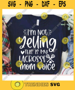 Im not Yelling this is my Lacrosse Mom voice svgLacrosse shirt svgLacrosse svgLacrosse cut fileLacrosse svg file for cricut