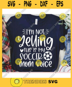 Im not Yelling this is my Soccer Mom voice svgSoccer shirt svgSoccer ball svgSoccer cut fileSoccer svg file for cricut