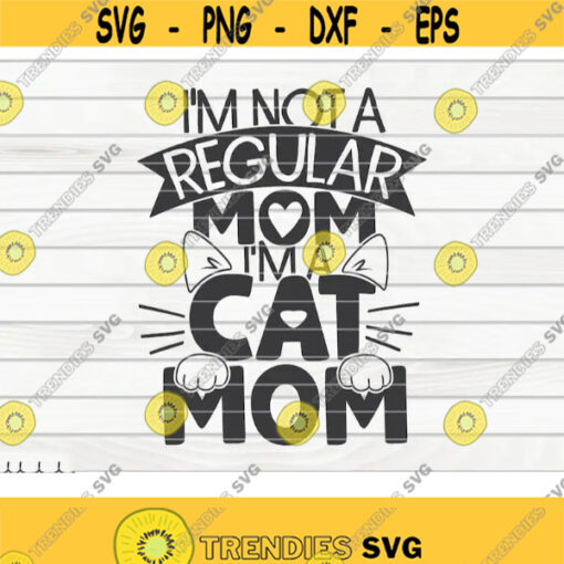 Im not a regular mom Im a cat mom SVG Pet Mom Cut File clipart printable vector commercial use instant download Design 272