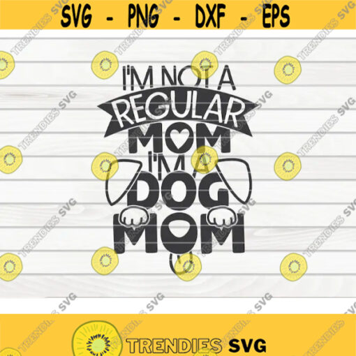 Im not a regular mom Im a dog mom SVG Pet Mom Cut File clipart printable vector commercial use instant download Design 250