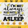 Im not always sarcastic sometimes Im asleep SVG Quotes Funny Cricut Cut Files Instant Download Sarcasm Gifts Vector File Funny Shirt n650 Design 322.jpg