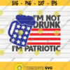 Im not drunk Im patriotic SVG 4th of July Quote Cut File clipart printable vector commercial use instant download Design 212