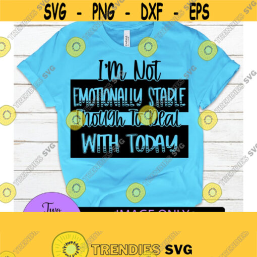 Im not emotionally stable enough to deal with today. Funny svg. Sarcasm svg. Tired of it all. Tired svg. Dont want to deal. Design 1380