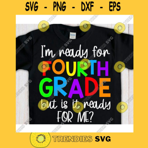 Im ready for 4th grade but is it ready for me svgFourth grade svgFirst day of school svgBack to school svg shirtHello fourth grade svg