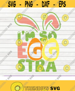 Im so eggstra SVG cute funny Easter Vector Cut File clipart printable vector commercial use instant download Design 115