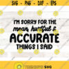 Im sorry for the mean and accurate things I said SVG and PNG Files Sarcastic Svg Funny Quote Svg Funny svg png dxf eps svg cut file Design 778