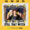 Im that witch been that witch still that witch SVG Hocus Pocus SVG Sisteer Sanderson SVG