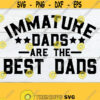 Immature Dads Are The Best Dads Fathers Day Fathers Day svg Funny Fathers Day Immature Dads Dad svg Funny Dad Cut File SVG Design 1037