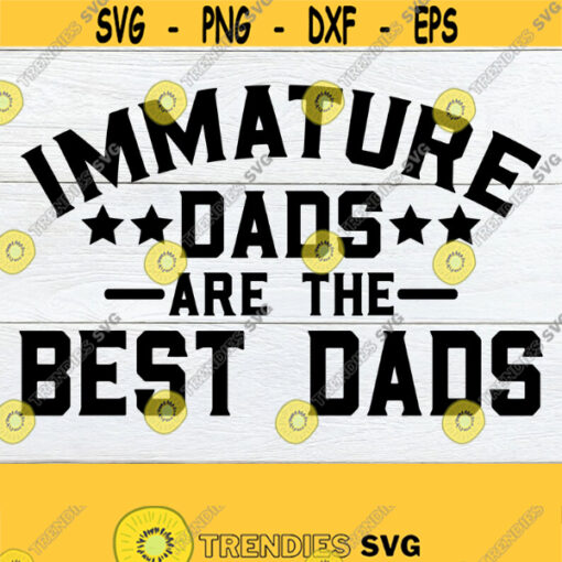 Immature Dads Are The Best Dads Fathers Day Fathers Day svg Funny Fathers Day Immature Dads Dad svg Funny Dad Cut File SVG Design 1037