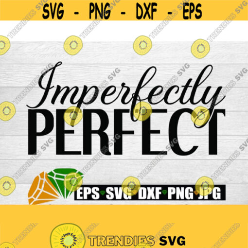 Imperfectly Perfect. Perfect and imperfect. Imperfectly perfect svg. I am imperfect perfection. Design 375