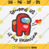 Imposter Among Us Is My Valentine Svg Valentine Day Gift Svg Png
